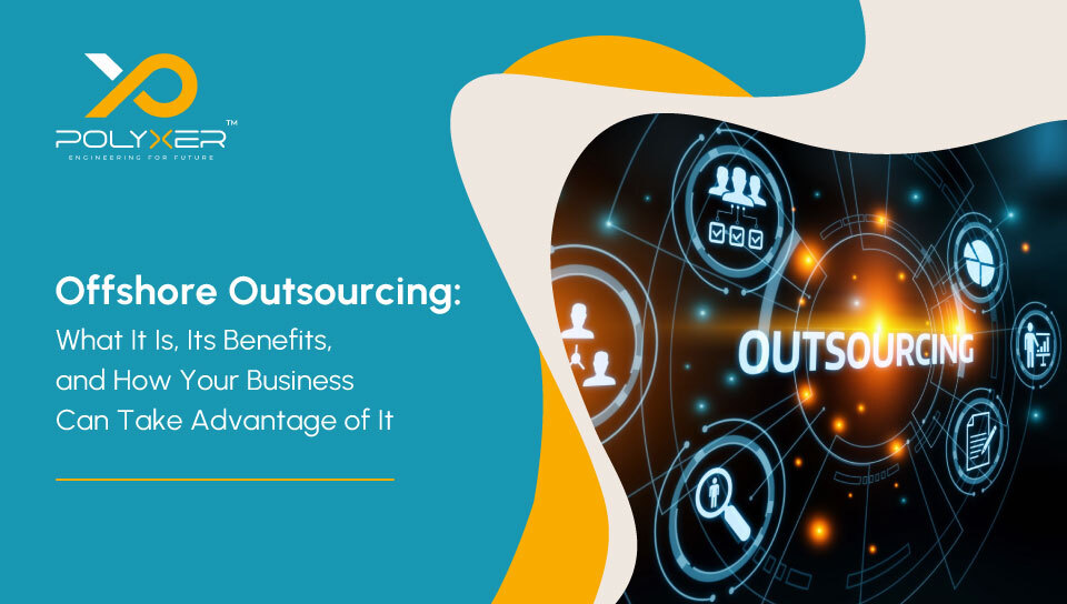 Offshore Outsourcing: What It Is, Its Benefits, and How Your Business Can Take Advantage of It