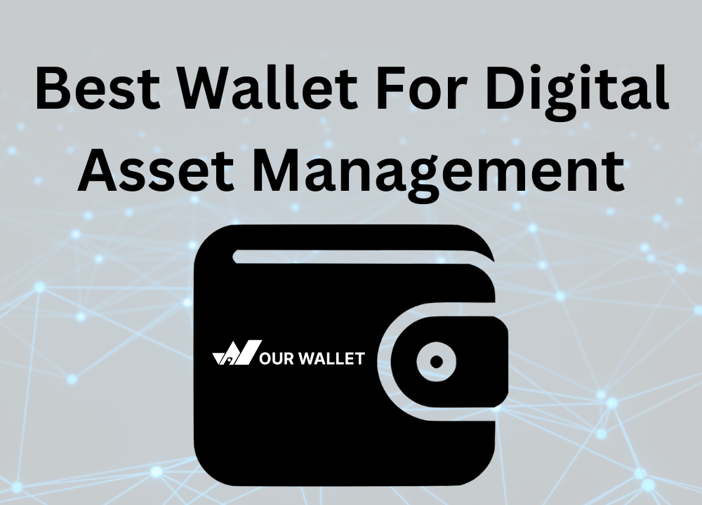 Our Wallet: The Best Crypto Wallet for Digital Asset Management