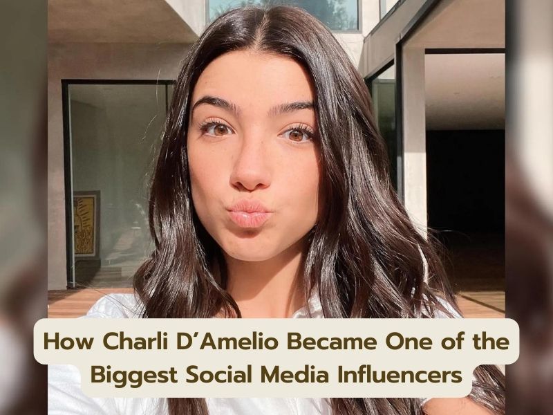 How Charli D’Amelio Became One of the Biggest Social Media Influencers