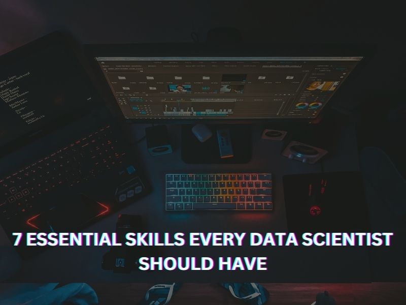 7 Essential Skills Every Data Scientist Should Have