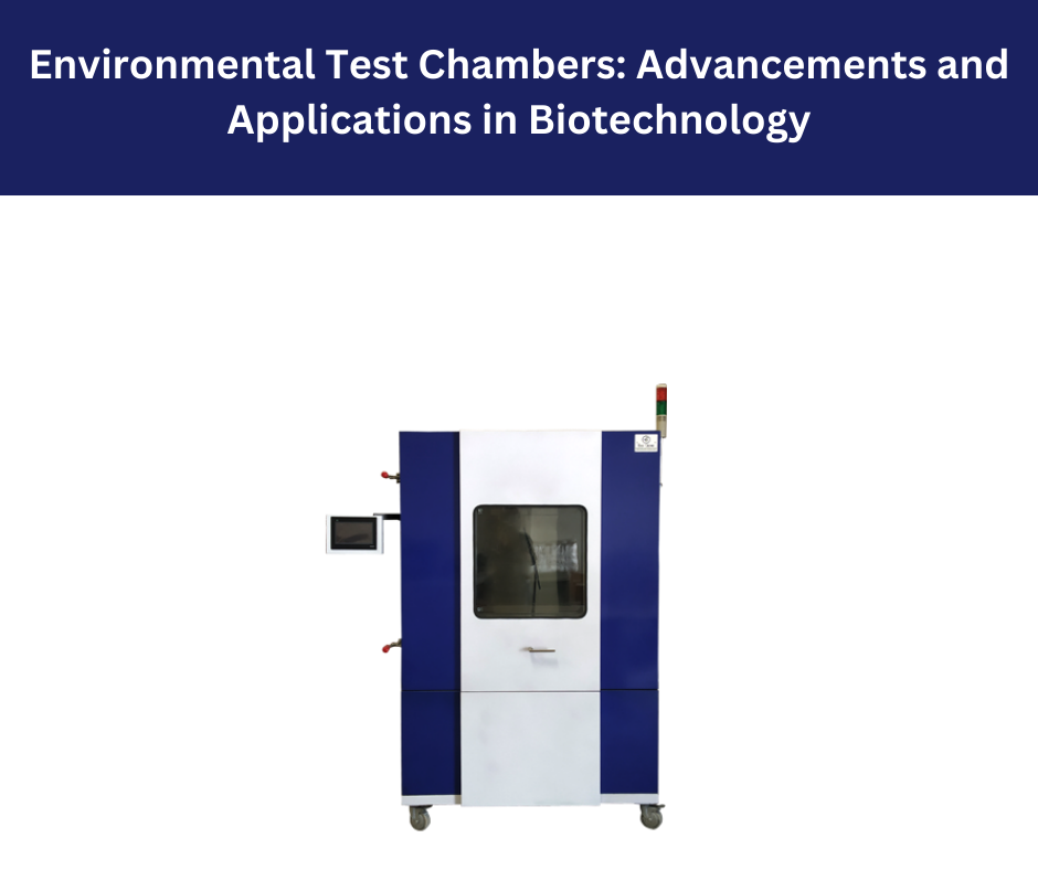 Environmental Test Chambers: Advancements and Applications in Biotechnology