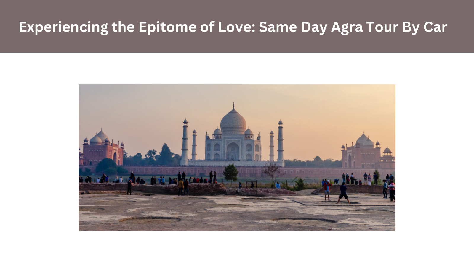 Experiencing the Epitome of Love: Same Day Agra Tour By Car