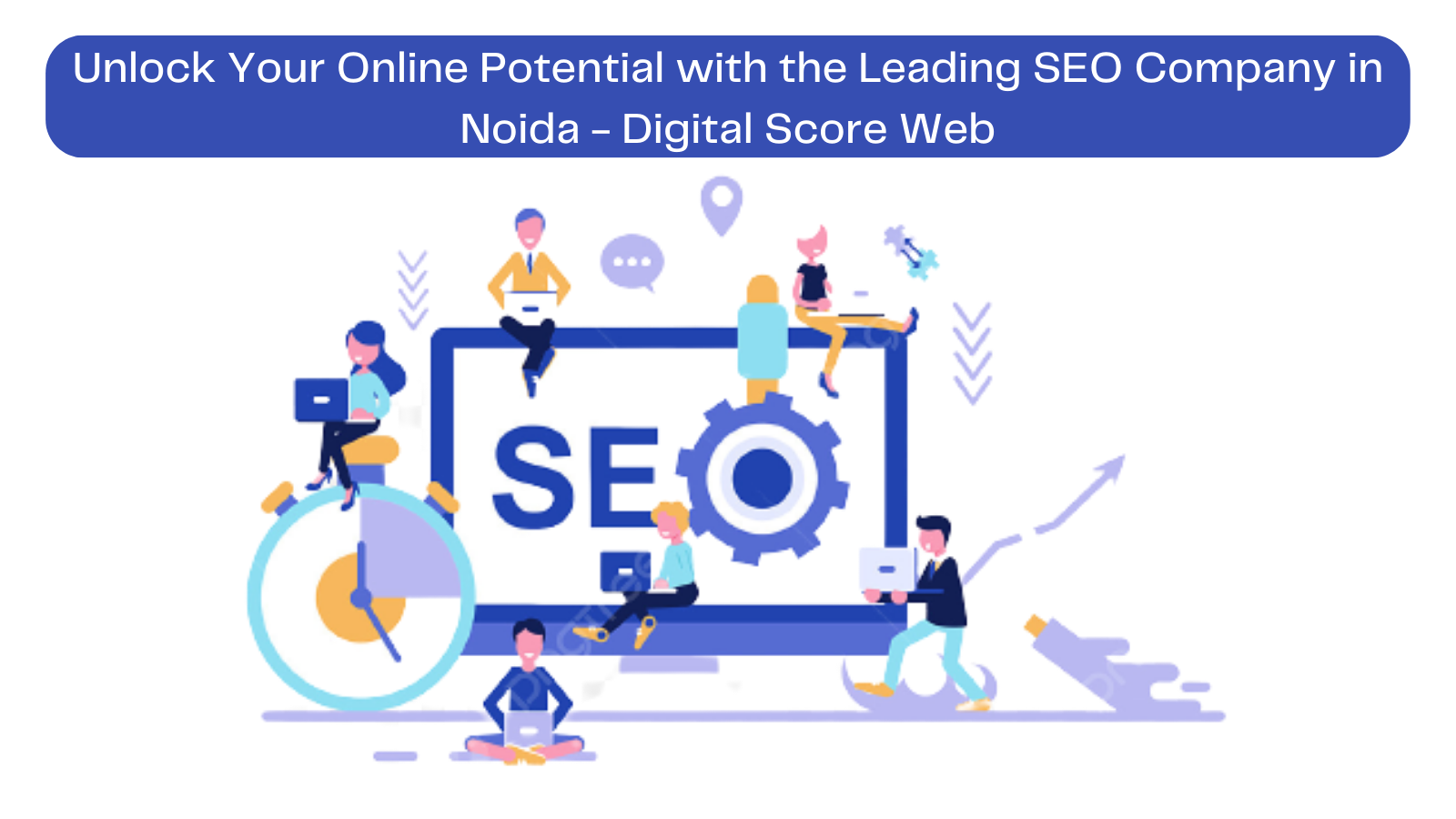 Unlock Your Online Potential with the Leading SEO Company in Noida - Digital Score Web