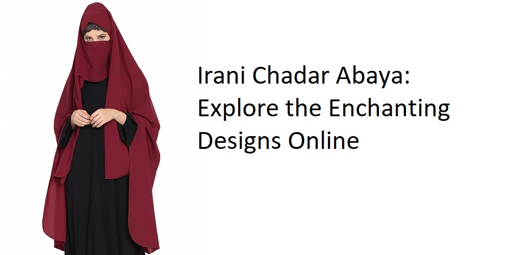 Irani Chadar Abaya: Explore the Enchanting Designs Online