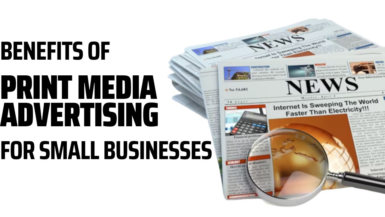 Top 4 Benefits of Print Media Advertising for Small Businesses