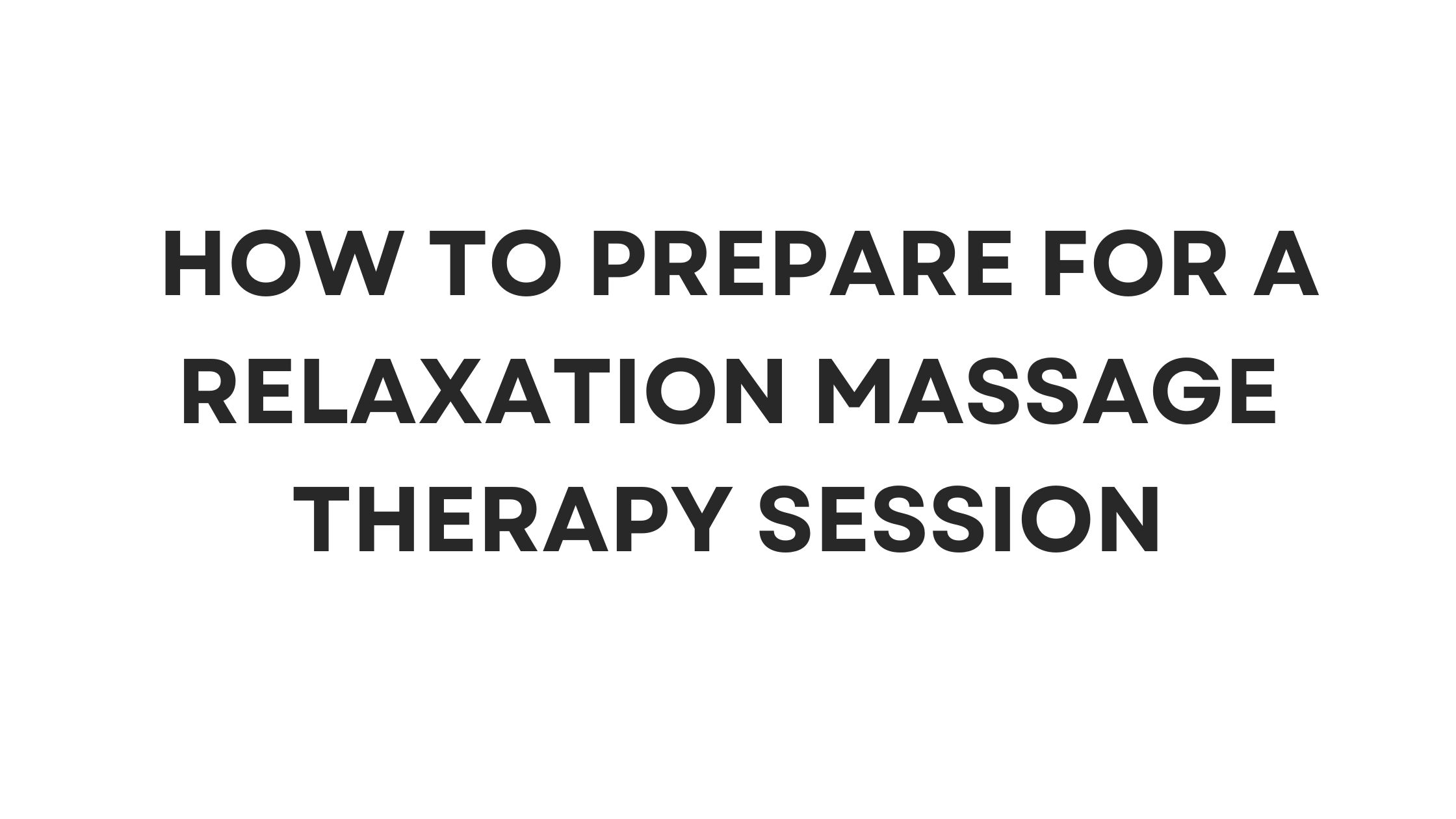 How to Prepare for a Relaxation Massage Therapy Session