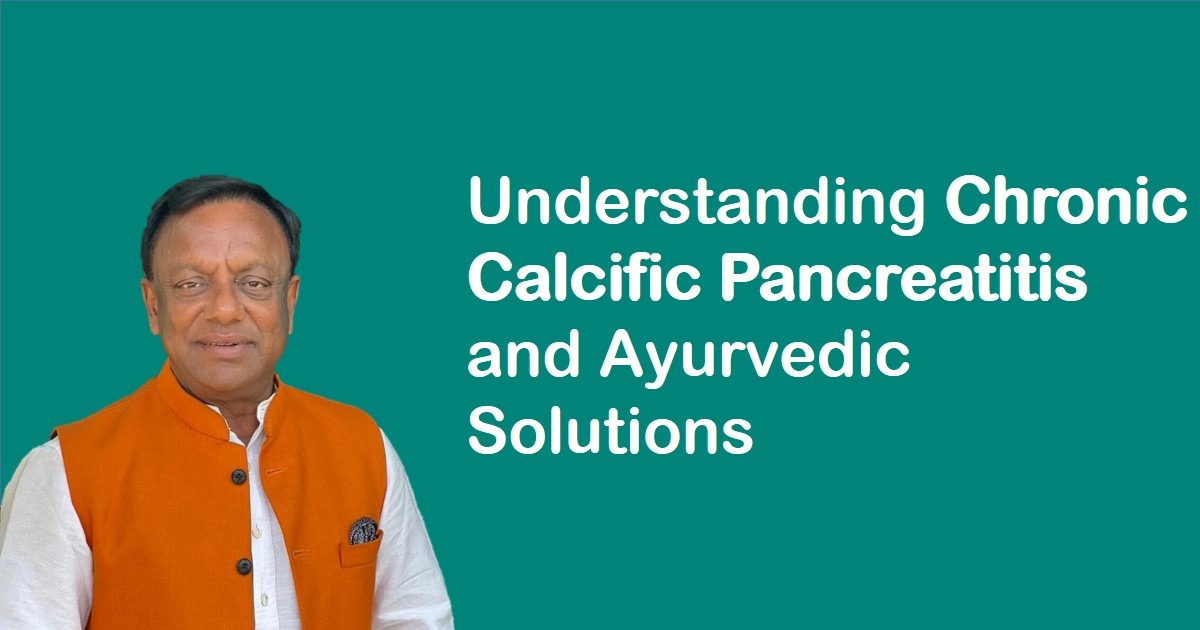 Understanding Chronic Calcific Pancreatitis and Ayurvedic Solutions