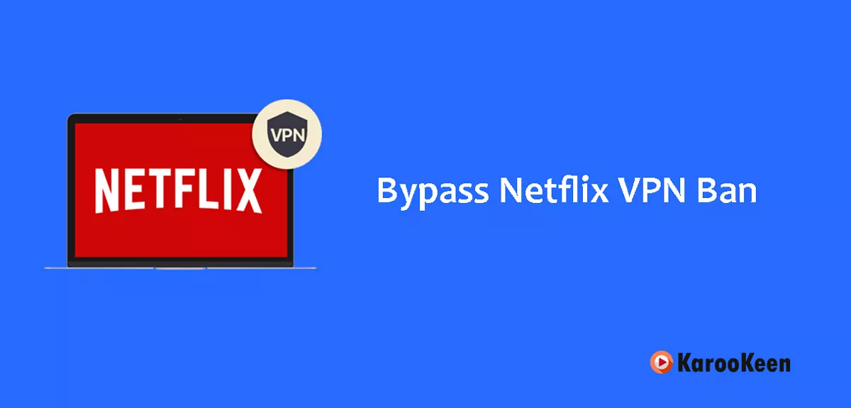 How to Bypass Netflix VPN Ban? Essential Tips for 2023