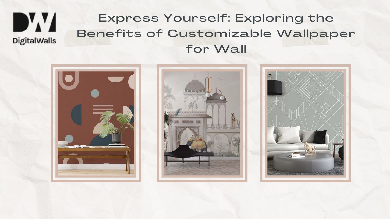 Express Yourself: Exploring the Benefits of Customizable Wallpaper for Wall
