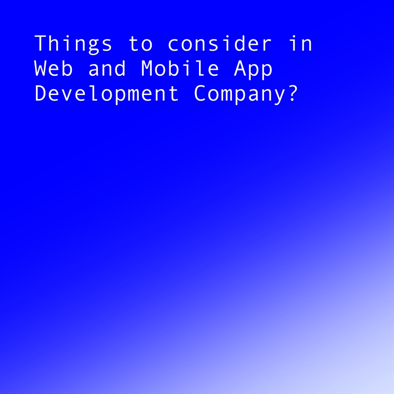 Things to consider in Web and Mobile App Development Company?