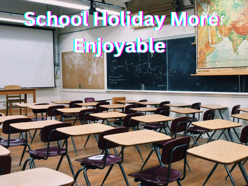 How to make your school holiday more enjoyable