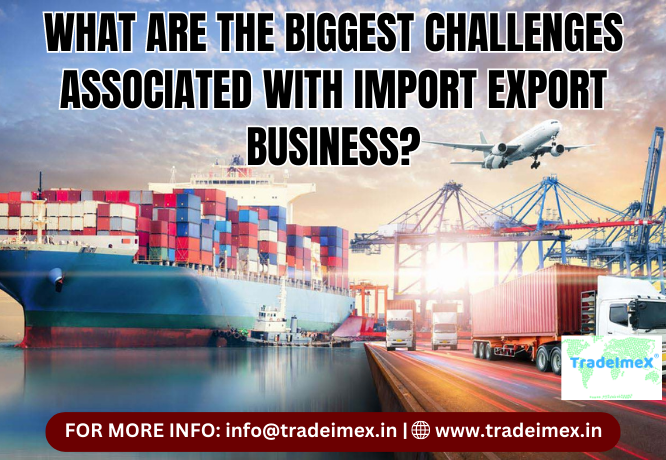 WHAT ARE THE BIGGEST CHALLENGES ASSOCIATED WITH IMPORT EXPORT BUSINESS?
