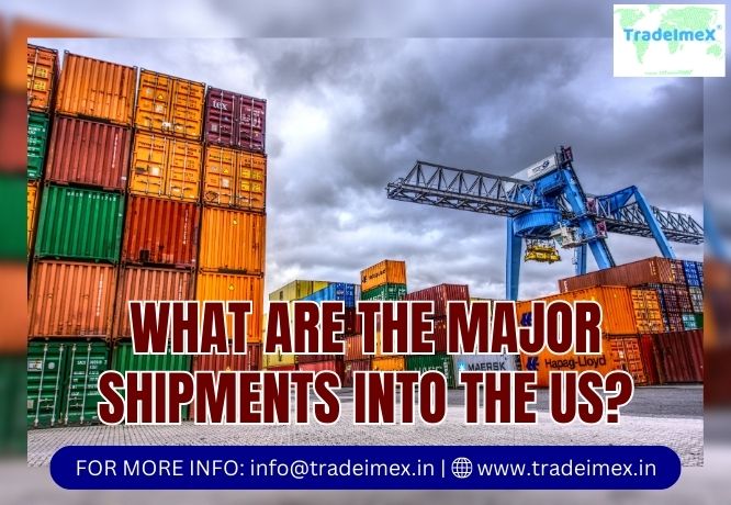 WHAT ARE THE MAJOR SHIPMENTS INTO THE US?