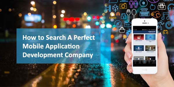 How to Search A Perfect Mobile Application Development Company
