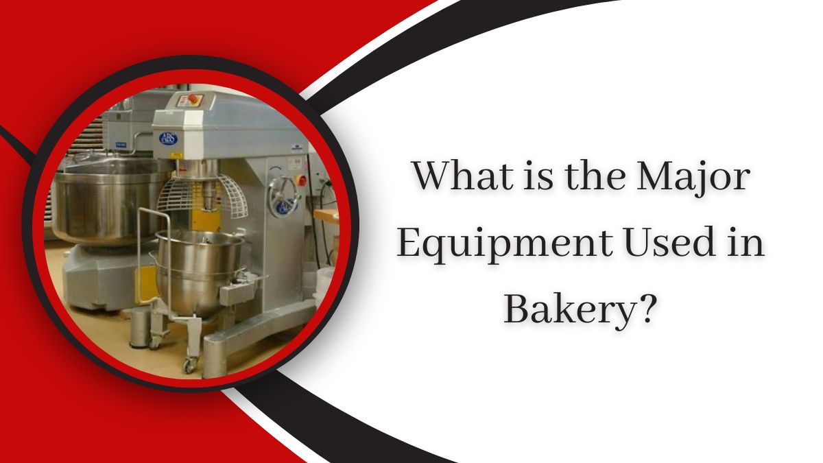 What is the Major Equipment Used in Bakery?