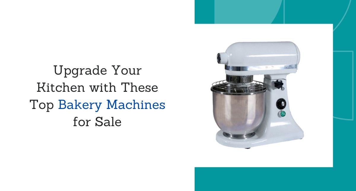 Upgrade Your Kitchen with These Top Bakery Machines for Sale