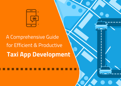 A Comprehensive Guide for Efficient and Productive Taxi App Development