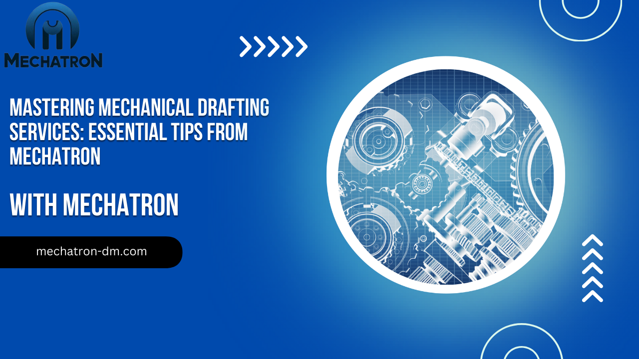 Mastering Mechanical Drafting Services: Essential Tips from Mechatron