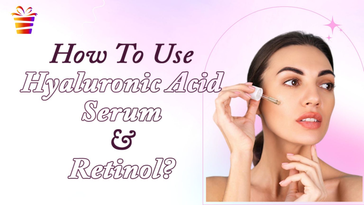 HOW TO USE HYALURONIC ACID SERUM AND RETINOL?