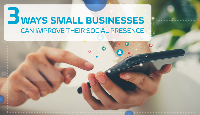 3 Ways Small Businesses Can Improve Their Social Presence