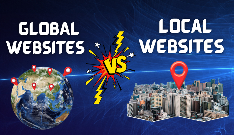 Global Vs Local Websites – What’s Best For Your Business?