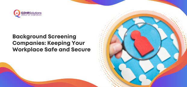 Background Screening Companies: Keeping Your Workplace Safe and Secure