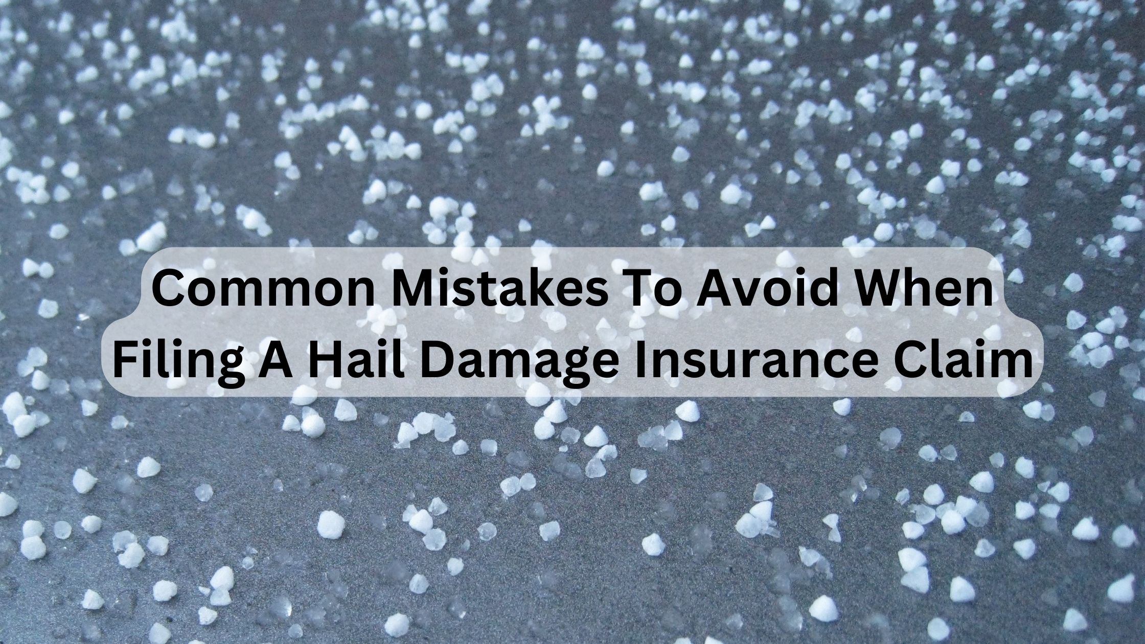 Common Mistakes To Avoid When Filing A Hail Damage Insurance Claim: