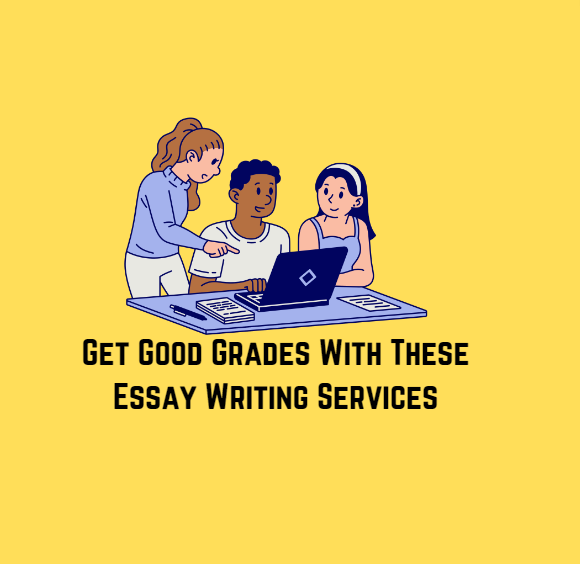 Get Good Grades With These Essay Writing Services