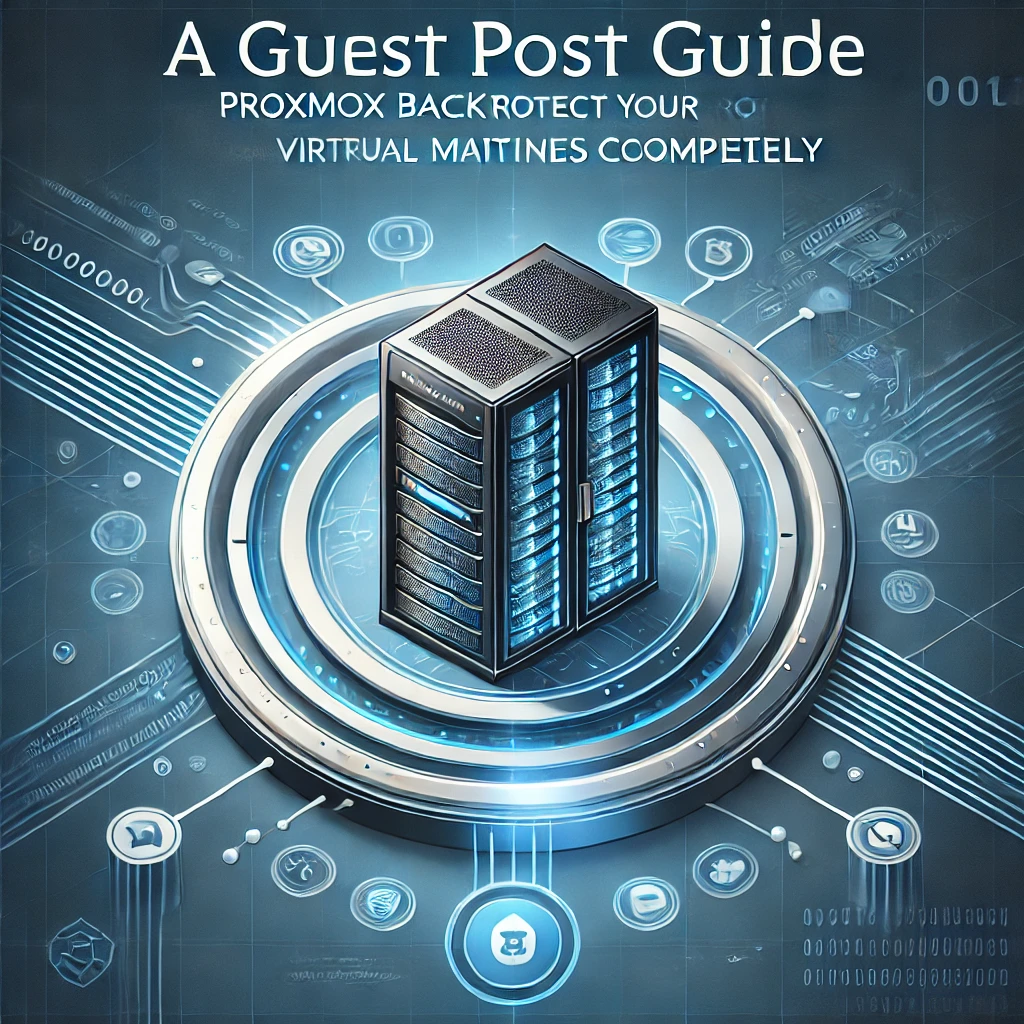A Guest Post Guide to Proxmox Backups: Protect Your Virtual Machines Completely