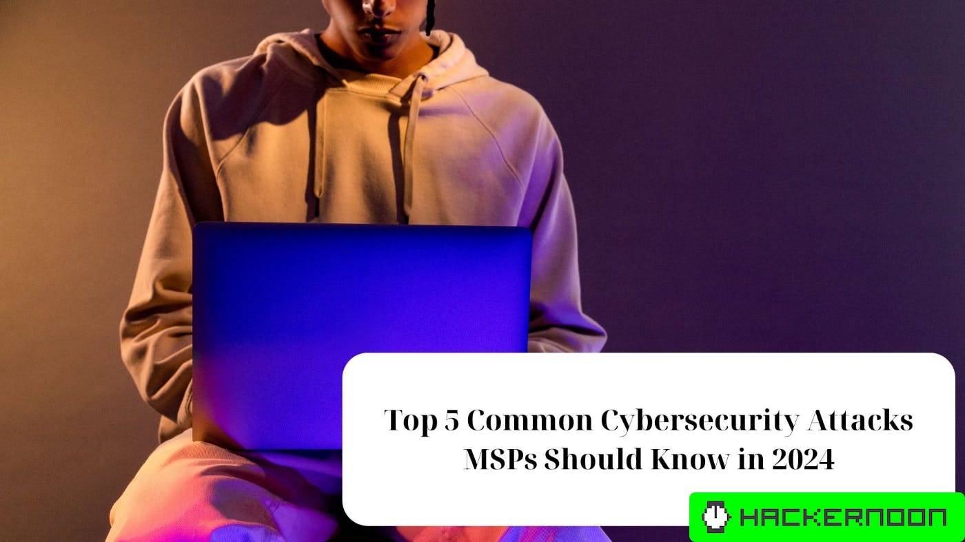 The Essential Guide: Five Critical Cybersecurity Threats for MSPs in 2024