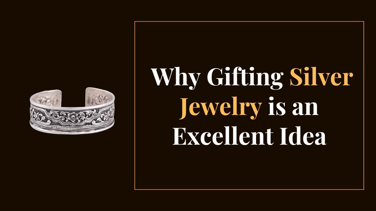 Why Gifting Silver Jewelry is an Excellent Idea