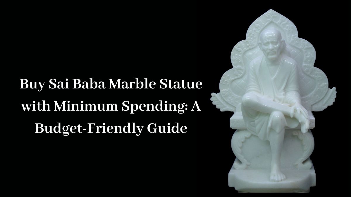Buy Sai Baba Marble Statue with Minimum Spending: A Budget-Friendly Guide