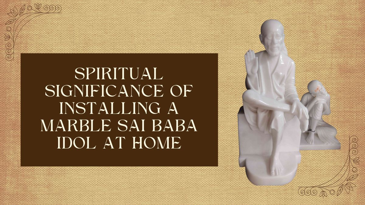 Spiritual Significance of Installing a Marble Sai Baba Idol at Home