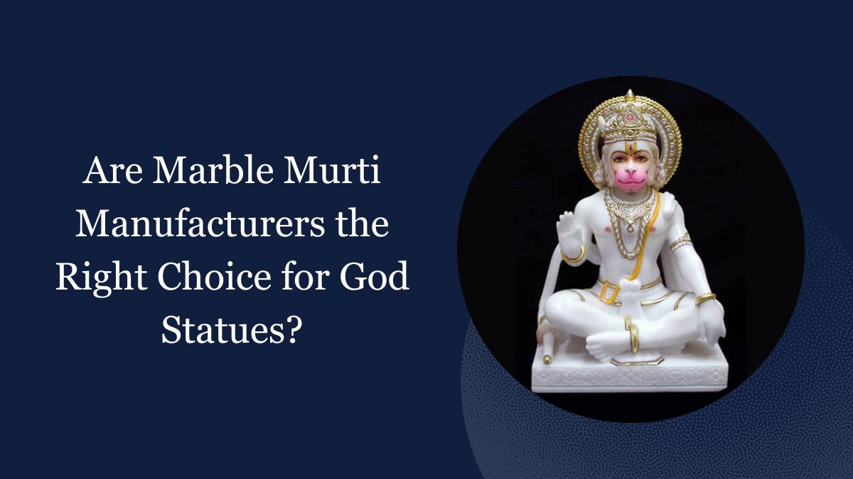 Are Marble Murti Manufacturers the Right Choice for God Statues?