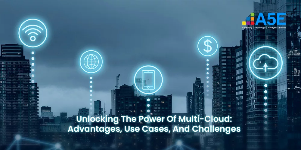 Unlocking the Power of Multi-cloud: Advantages, Use Cases, and Challenges