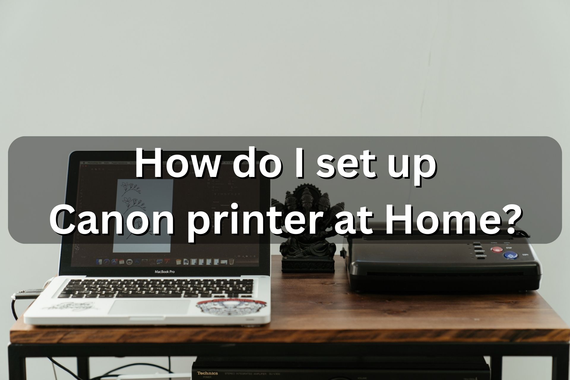How To Set Up a Canon Printer at Home?
