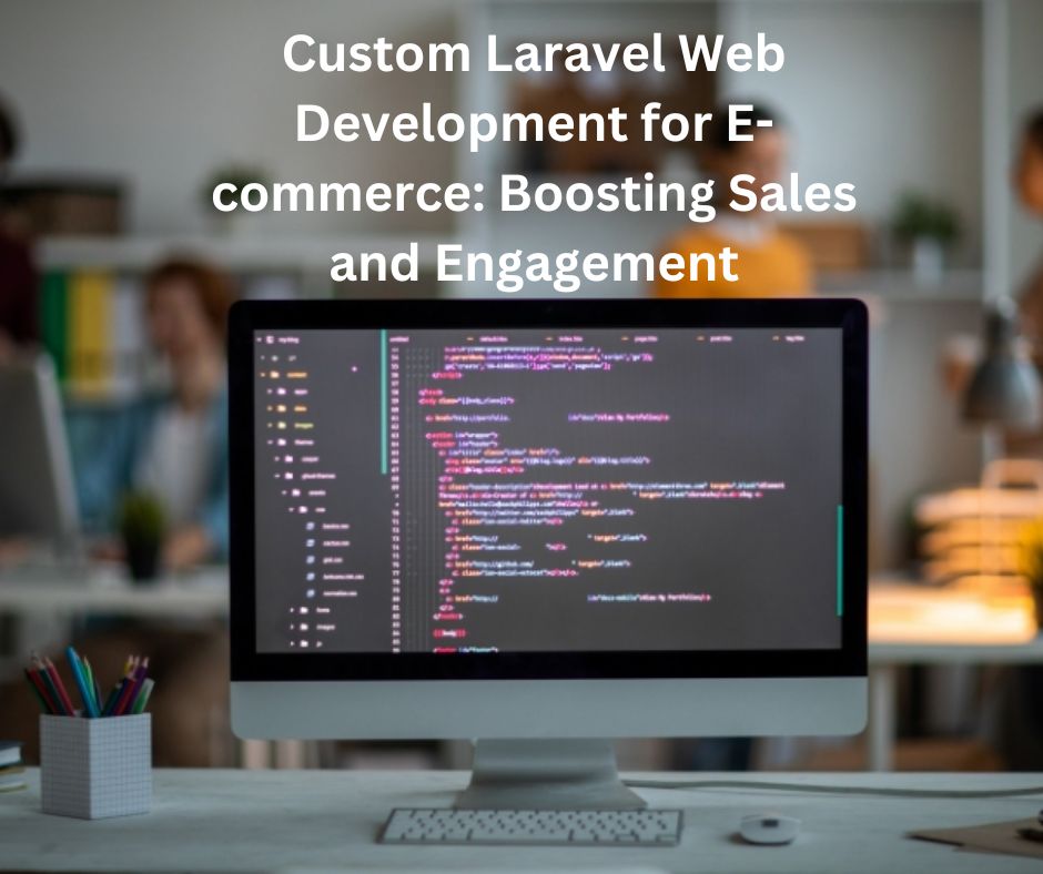 Custom Laravel Web Development for E-commerce: Boosting Sales and Engagement