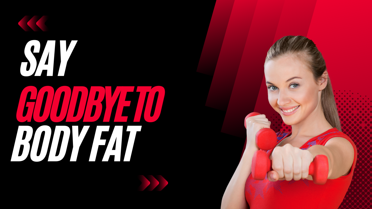 Say Goodbye to Body Fat: Actionable Tips for a Healthier You