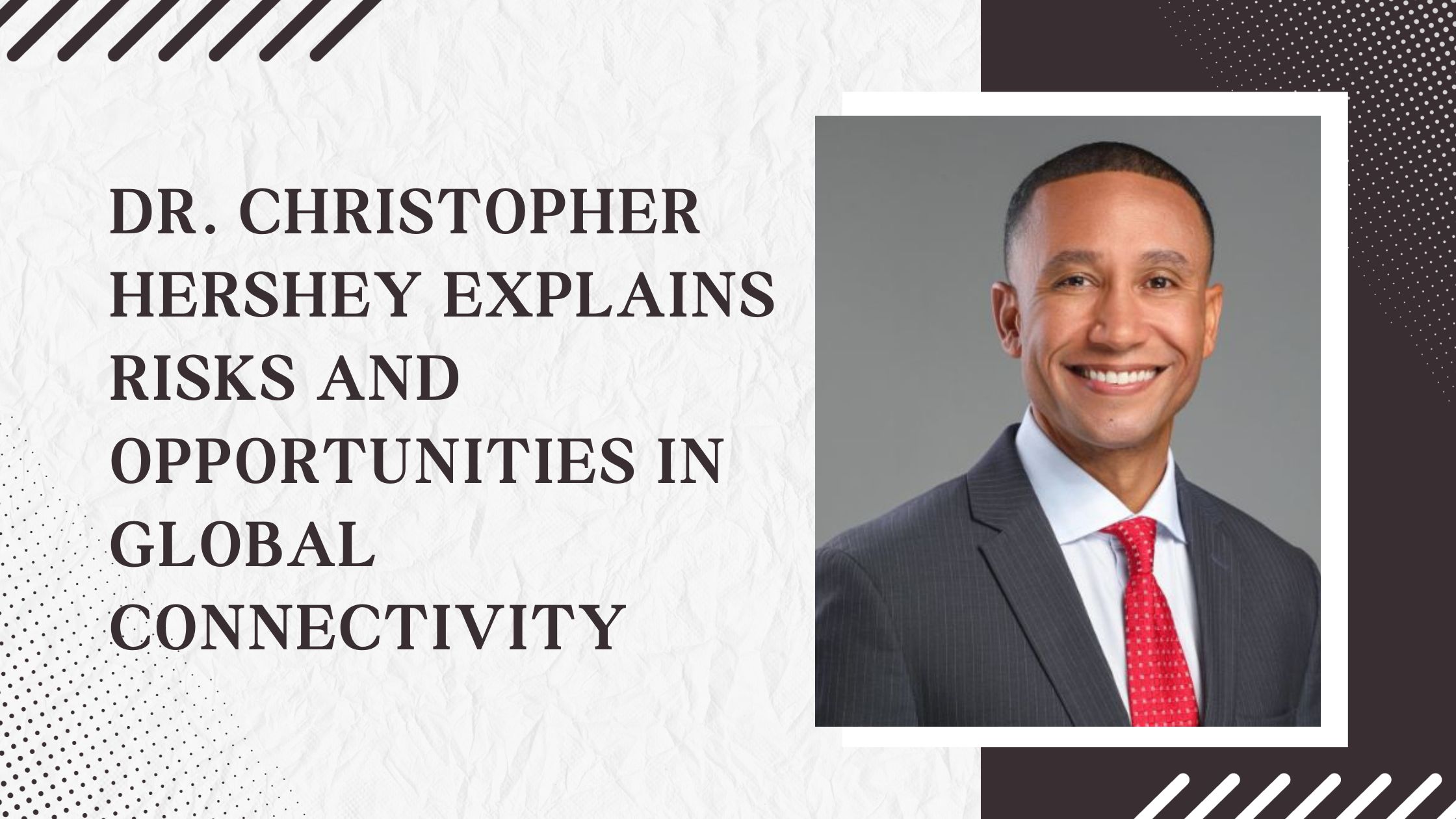 Dr. Christopher Hershey Explains Risks and Opportunities In Global Connectivity