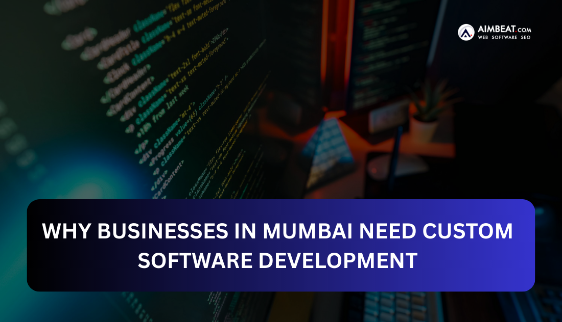 Why Businesses in Mumbai Need Custom Software Development