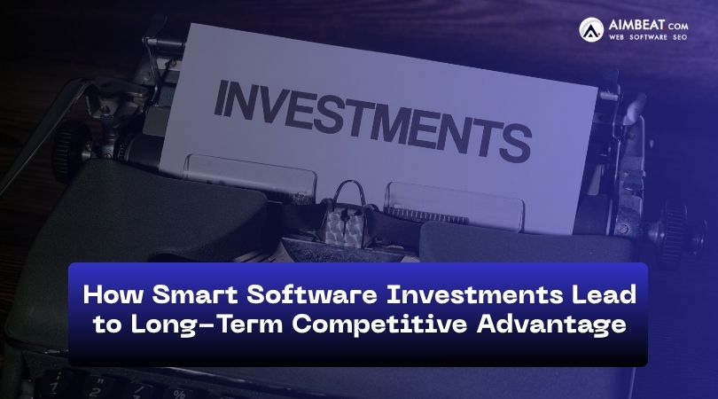 How Smart Software Investments Lead to Long-Term Competitive Advantage