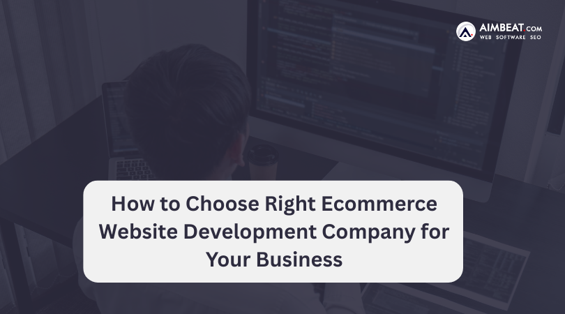 How to Choose the Right Ecommerce Website Development Company for Your Business