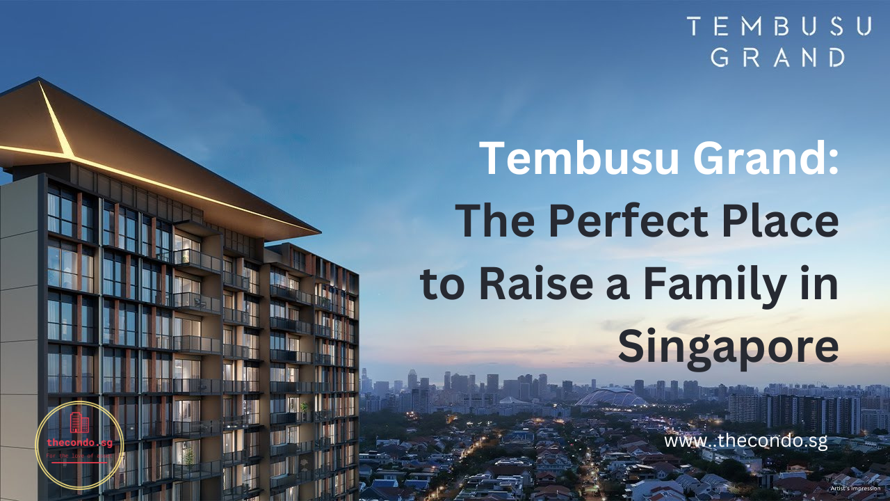 Tembusu Grand: The Perfect Place to Raise a Family in Singapore