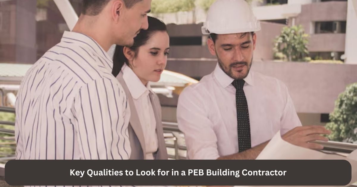 Key Qualities to Look for in a PEB Building Contractor