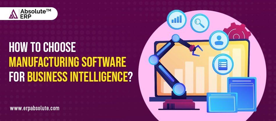 How to Choose Manufacturing Software for Business Intelligence?