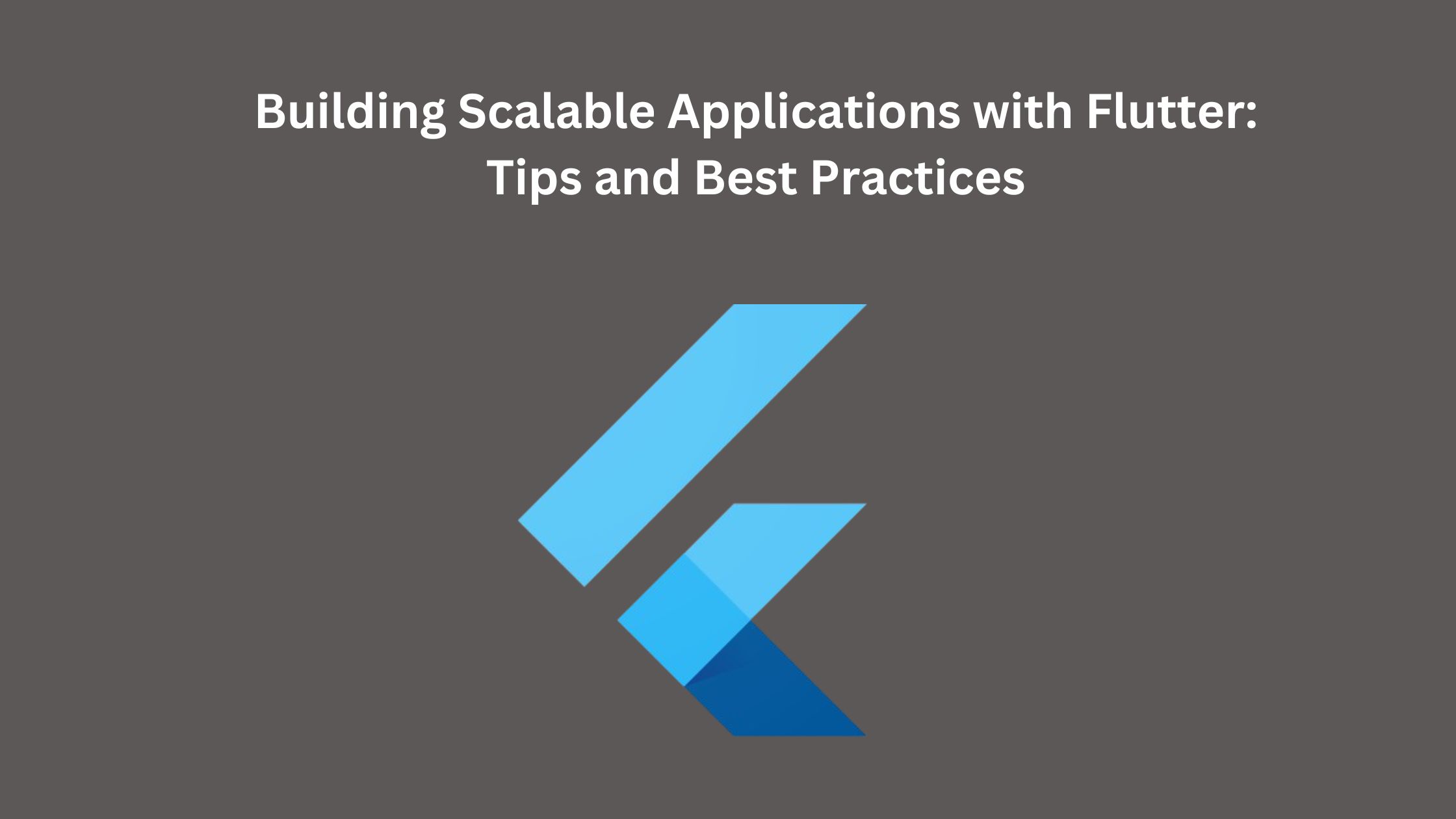 Building Scalable Applications with Flutter: Tips and Best Practices