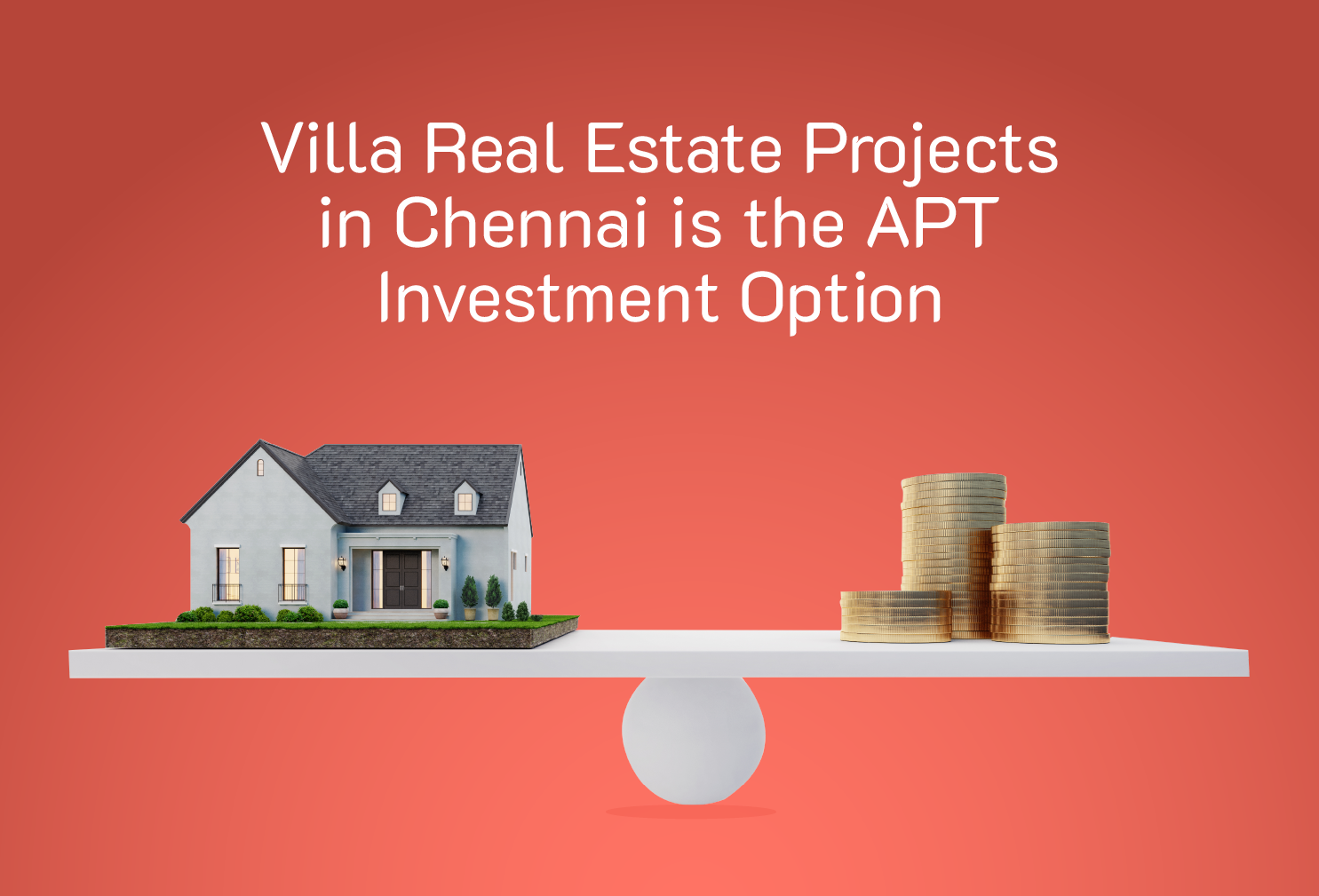 Villa Real Estate Projects in Chennai is the Apt Investment Option