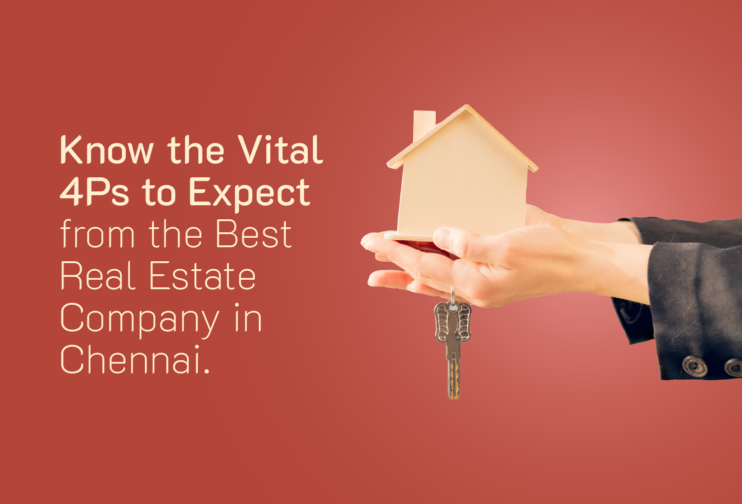 Know the Vital 4Ps to Expect from the Best Real Estate Company in Chennai.