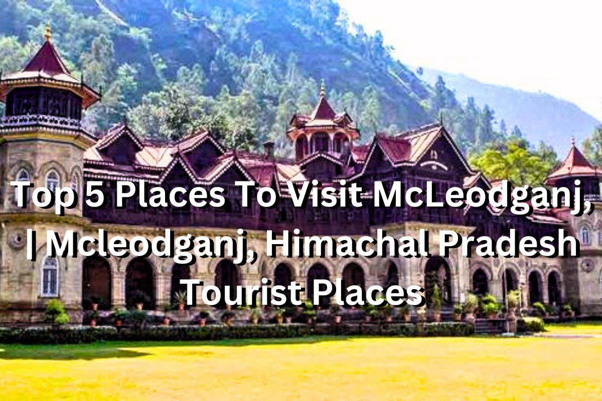 Top 5 Places To Visit McLeodganj, | Mcleodganj, Himachal Pradesh Tourist Places