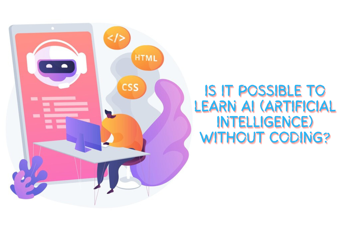 IS IT POSSIBLE TO LEARN AI (ARTIFICIAL INTELLIGENCE) WITHOUT CODING?